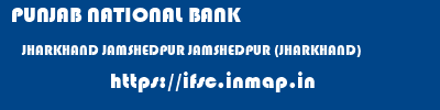 PUNJAB NATIONAL BANK  JHARKHAND JAMSHEDPUR JAMSHEDPUR (JHARKHAND)   ifsc code